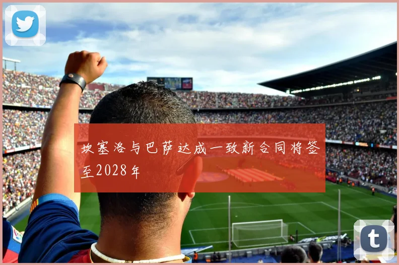 坎塞洛与巴萨达成一致新合同将签至2028年